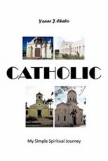 Catholic: My Simple Spiritual Journey - Chabo, Ysaac J.