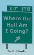 Where the Hell Am I Going? - Brett H Snyder