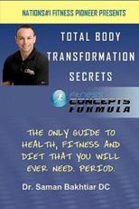 Total Body Transformation Secrets - Saman Bakhtiar, Dr Saman Bakhtiar DC