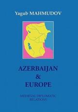 Azerbaijan & Europe:Medieval Diplomatic Relations - MAHMUDOV, Yagub