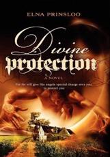 Divine Protection: For He Will Give His Angles Special Charge Over You to Protect You - Prinsloo, Elna
