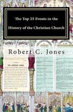 The Top 25 Events in the History of the Christian Church - Robert C Jones