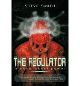The Regulator: A Novel about Power - Smith, Steve