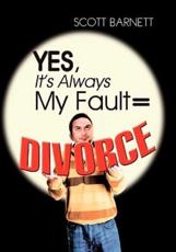 Yes, It's Always My Fault = Divorce - Scott Barnett (author)