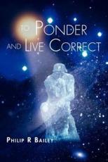 To Ponder And Live Correct - Bailey, Philip R