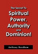 The Secret To Spiritual Power, Authority and Dominion! - Needham, Anthony