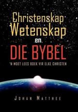 Christenskap Wetenskap En Die Bybel: 'N Moet Lees Boek Vir Elke Christen - Matthee, Johan