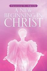 A New Beginning in Christ - Smith, Vanessa T.