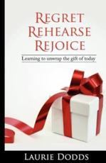 Regret, Rehearse, Rejoice - Laurie Dodds (author)