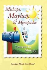 Mishaps, Mayhem, & Menopause: Letters to Shirley - Wood, Carolyn Hendricks