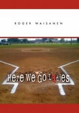 Here We Go Ladies - Roger Waisanen (author)