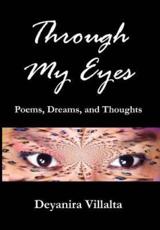 Through My Eyes: Poems, Dreams, and Thoughts - Villalta, Deyanira
