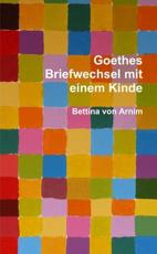 Goethes Briefwechsel Mit Einem Kinde - Bettina Von Arnim