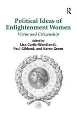 Political Ideas of Enlightenment Women: Virtue and Citizenship - Curtis-Wendlandt, Lisa