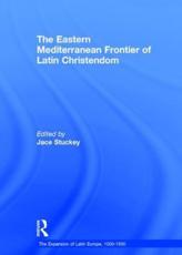 The Eastern Mediterranean Frontier of Latin Christendom - Jace Stuckey (editor)