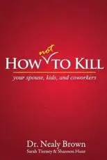 How Not to Kill: Your Spouse, Kids, and Coworkers