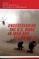 Understanding the U.S. Wars in Iraq and Afghanistan - Richard H. Immerman (editor), Beth L. Bailey (editor)