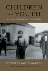 Children and Youth During the Gilded Age and Progressive Era - James Alan Marten