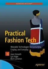 Practical Fashion Tech : Wearable Technologies for Costuming, Cosplay, and Everyday