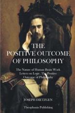 The Positive Outcome of Philosophy - Joseph Dietzgen