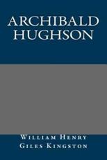 Archibald Hughson - William Henry Giles Kingston (author), William Henry Giles Kingston (author)