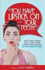 "You Have Lipstick on Your Teeth" and Other Things You'll Only Hear from Your Friends in the Powder Room