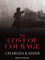 The Cost of Courage - Charles Kaiser, Charles Kaiser (narrator)