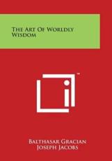 The Art of Worldly Wisdom - Balthasar Gracian (author), Joseph Jacobs (translator)