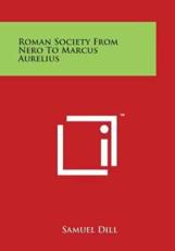 Roman Society from Nero to Marcus Aurelius - Samuel Dill (author)