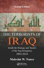 The Terrorists of Iraq: Inside the Strategy and Tactics of the Iraq Insurgency 2003-2014, Second Edition - Nance, Malcolm W.