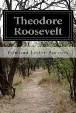 Theodore Roosevelt - Edmund Lester Pearson (author)