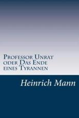 Professor Unrat Oder Das Ende Eines Tyrannen - Heinrich Mann