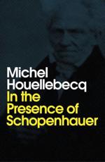 In the Presence of Schopenhauer - Michel Houellebecq (author), Andrew Brown (translator)