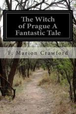 The Witch of Prague A Fantastic Tale - F Marion Crawford
