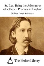 St. Ives, Being the Adventures of a French Prisoner in England - Robert Louis Stevenson (author), The Perfect Library (editor)