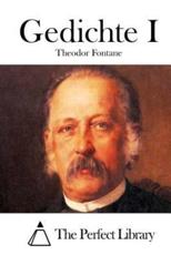 Gedichte I - Theodor Fontane (author), The Perfect Library (editor)