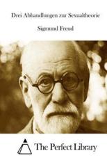 Drei Abhandlungen Zur Sexualtheorie - Sigmund Freud (author), The Perfect Library (editor)