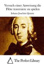 Versuch Einer Anweisung Die FlÃ¶te Traversiere Zu Spielen - Johann Joachim Quantz (author), The Perfect Library (editor)