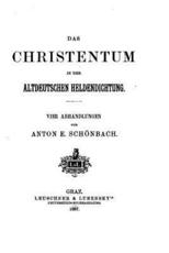 Das Christentum in Der Altdeutschen Heldendichtung - Anton E Schonbach