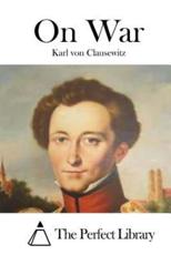 On War - Karl Von Clausewitz (author), The Perfect Library (editor)