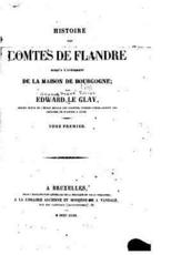 Histoire Des Comtes De Flandre, Jusqu'Ã  L'avÃ©nement De La Maison De Bourgogne - Tome I - Edward Le Glay