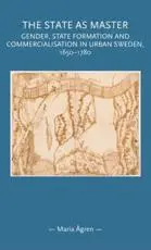 The state as master: Gender, State Formation and Commercialisation in Urban Sweden, 1650-1780