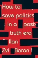 How to save politics in a post-truth era: Thinking through difficult times
