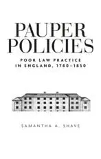 Pauper policies: Poor law practice in England, 1780-1850