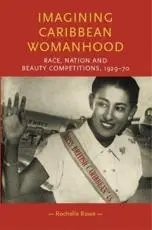 Imagining Caribbean womanhood: Race, nation and beauty competitions, 1929-70