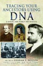 Tracing Your Ancestors Using DNA - John Cleary (author), Michelle Leonard (author), I. McDonald (author), Alasdair Macdonald (author), Graham S. Holton (editor)