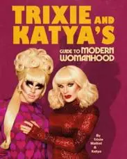 Trixie & Katya's Guide to Modern Womanhood