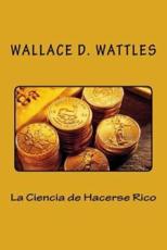La Ciencia De Hacerse Rico (Spanish Edition) - Wallace D Wattles