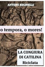O Tempora, O Mores! La Congiura Di Catilina Riciclata - Antero Reginelli (author)