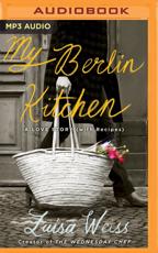 My Berlin Kitchen - Luisa Weiss (author), Angela Dawe (read by)